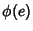 $\phi(e)$