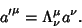 \begin{displaymath}
{a'}^{\mu} =\Lambda_\nu^\mu a^\nu.
\end{displaymath}